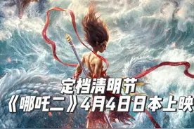 哪吒二4月4日 清明节日本上映 网友：定日期的人一定是个天才视频封面