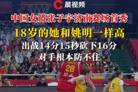 中国女篮张子宇济南赛场首秀，18岁的她和姚明一样高，出战14分15秒砍下16分，对手根本防不住视频封面