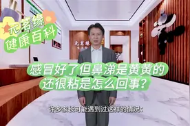元茗缘健康百科；孩子感冒好了但鼻涕是黄黄的还很粘是怎么回事？视频封面