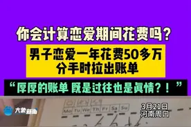 3月21日，河南周口，你会计算恋爱期间花费吗？男子恋爱一年花费50多万，分手时拉出账单，厚厚的账单既是过往也是真情，网友：“这样实在的男生到哪里去找”视频封面