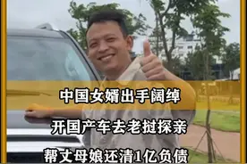 中国女婿出手阔绰，开国产车去老挝探亲，帮丈母娘还清1亿负债视频封面