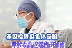 孩子有#自闭症 #发育迟缓 的情况，基因检查之后发现是染色体变异导致的。#语言发育迟缓  #公立医院万粉成长计划  #在自己的专科领域可以有多牛  #健康守护计划视频封面