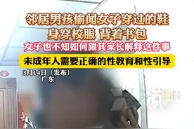 邻居男孩偷闻女子穿过的鞋，身穿校服 背着书包，女子也不知如何跟其家长解释这件事，未成年人需要正确的性教育和性引导（杉）视频封面