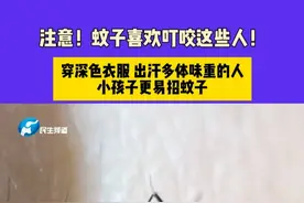 7月7日河南郑州（发布），注意！蚊子喜欢叮咬这些人！穿深色衣服 出汗多体味重的人，小孩子更易招蚊子#蚊子 #招蚊子