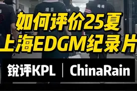 锐评KPL：如何评价上海EDGM2025夏季赛纪录片 #KPL#KPL新星计划