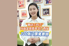贵港人必看！“潮动三月三”抖音足球嘉年华广西站700张门票免费领#抖音足球嘉年华 #潮动三月三视频封面
