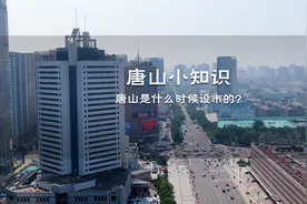 百分之九十唐山人不知道的知识：唐山人是什么时候设市的？视频封面