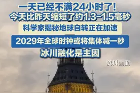 7月22日，一天已经不满24小时了！今天比昨天缩短了约1.3-1.5毫秒，科学家揭秘地球自转正在加速，2029年全球时钟或将集体减一秒，冰川融化是主因。#24小时 #时间 #时钟 #地球自转视频封面