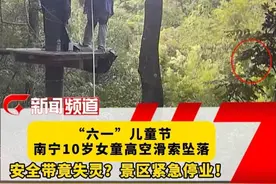 “六一”儿童节 南宁10岁女童高空滑索坠落安全带竟失灵？景区紧急停业！#南宁紧急事件 #高空项目安全 #儿童意外防护 #景区安全隐患  （钟鸣  李永新）视频封面
