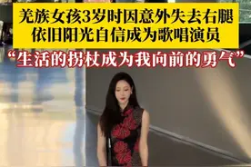 羌族女孩3岁时因意外失去右腿，依旧阳光自信成为歌唱演员，当事人：生活的拐杖成为我向前的勇气，每一步都是对自己的超越。#尔玛阿依 #身体的残疾并不影响灵魂的完美 （来源：@尔玛阿依 ）