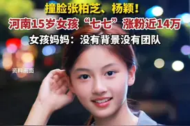 撞脸张柏芝、杨颖…河南15岁女孩“七七”涨粉近14万，女孩妈妈：没有背景没有团队。