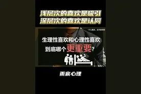 生理性喜欢和心理性喜欢，到底哪个更重要？ #情感 #爱情心理学
