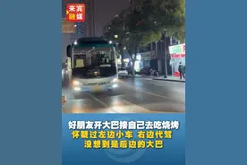 好朋友开大巴接自己去吃烧烤，怀疑过左边小车，右边代驾，没想到是后边的大巴#打开来宾融媒app领积分换礼品视频封面