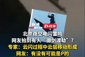 北京夜空电闪雷鸣，网友拍到有人“御剑渡劫”?专家：云闪过程中云层移动形成，8月8日 有网友质疑：有没有可能是P的。视频封面