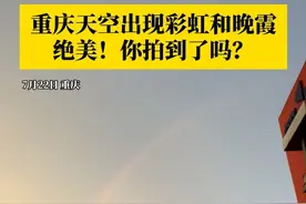 7月22日，雨过天晴，重庆天空出现彩虹和晚霞，画面太美！你拍到了吗？#媒体精选计划