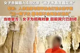 4月28日报道，贵州道真县，#专家回应女子赤脚踏入上亿年地下水晶宫晶花池 ： 人体油脂和指甲油会打破水池平衡，这一脚下去，基本就不会再生长进化。视频封面