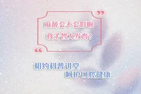 【相约科普讲堂 呵护口腔健康】麻醉会不会影响孩子智力发育视频封面