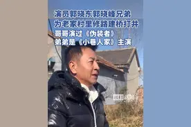 演员郭晓东郭晓峰兄弟为村里修路建桥打井，哥哥演过《伪装者》，弟弟在热播剧《小巷人家》里饰演“庄老师”