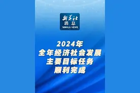 新华社消息｜2024年全年经济社会发展主要目标任务顺利完成视频封面