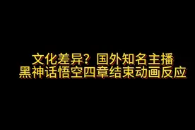 文化差异？国外知名主播观看黑神话悟空第四章结束动画反应视频封面