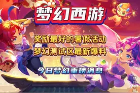梦幻史上奖励最好的暑假活动：测试区最新爆料 #梦幻西游