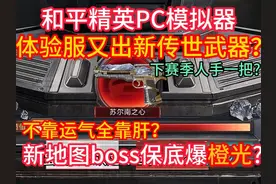 和平体验服整新活？下赛季人手一把传世武器？新地图保底爆橙光？