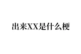 出来XX是什么梗