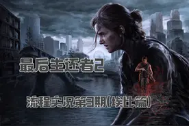 最后生还者2流程实况第3期(埃比篇) 中间插用@老戴在此 画面