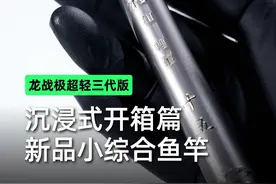 沉浸式开箱新品龙战极超轻三代小综合！#鱼竿渔具  #小综合竿  #巧渔夫  #钓鱼  #高碳鱼竿视频封面