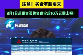 7月2日（发布）河南郑州，注意！买金有新要求！8月1日起现金买黄金珠宝超10万元需上报！#媒体精选计划