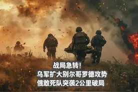 战局急转！乌军扩大别尔哥罗德攻势，俄敢死队突袭2公里破局视频封面