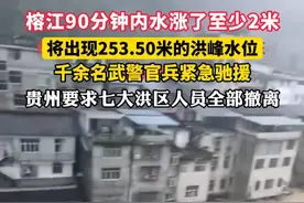 榕江90分钟内水涨了至少2米，将出现253.50米的洪峰水位，千余名武警官兵紧急驰援，贵州要求七大洪区人员全部撤离。