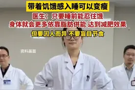 带着饥饿感入睡可以变瘦！医生：只要睡前能忍住饿，身体就会更多依靠脂肪供能，达到减肥效果。但要因人而异 不要盲目节食。（来源：闪电新闻）