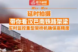 延时拍摄！带你看汉巴南铁路架梁，实时监控重型架桥机确保高精度#南充 #汉巴南铁路 #项目建设 
