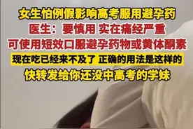 女生怕例假影响高考服用避孕药，医生：要慎用，实在痛经严重，可使用短效口服避孕药物或黄体酮素，现在吃已经来不及了，正确的用法是这样的，快转发给你还没中高考的学妹。#高考 #避孕药 #高考加油