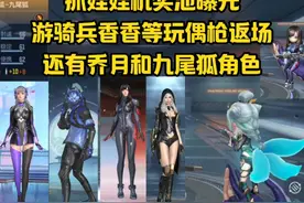 抓娃娃机奖池曝光，游骑兵香香等玩偶枪返场，还有乔月和九尾狐视频封面