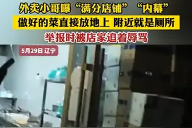外卖小哥曝“满分店铺”“内幕” 做好的菜直接放地上 附近就是厕所 举报时被店篆追着辱骂（郭）视频封面