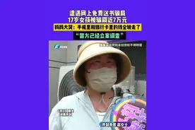 6月2日 播出，河南开封，遭遇网上免费送书骗局，17岁女孩被骗刷近7万元，妈妈大哭：手机里和银行卡里的钱全转走了，“警方已经立案调查”#中国节气芒种篇 #不一样的中国节气视频封面