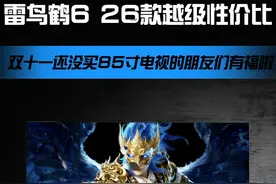 双十一还没买85寸电视的朋友们有福啦，雷鸟鹤6 26款越级性价比#雷鸟鹤6上万象分区了#雷鸟电视#雷鸟鹤6