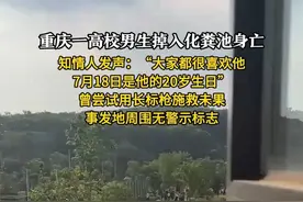 重庆一高校男生掉入化粪池身亡 知情人发声：“大家都很喜欢他，7月18日是他的20岁生日”
曾尝试用长标枪施救未果，事发地周围无警示标志视频封面