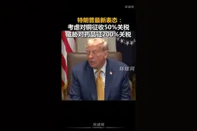 特朗普最新表态：考虑对铜征收50%关税，威胁对药品征200%关税