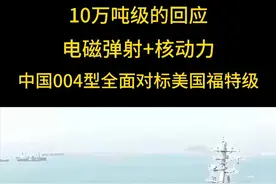 10万吨级的回应！电磁弹射+核动力：中国004型全面对标美国福特级视频封面