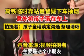 高铁临时靠站爸爸疑下车抽烟，高铁开走意外将孩子落在车上！拍摄者：孩子全程淡定沟通，条例清晰视频封面