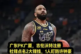 广东PK广厦，吉伦沃特注册，杜锋点名2锋线，1人盯防许钟豪 #杜锋视频封面