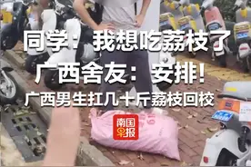 同学：我想吃荔枝了，广西舍友：安排！广西男生扛几十斤荔枝回校 #荔枝 #广西 #舍友 #大学生 #青春 （来源：@谓之人（求学日志） @monday 说 ）