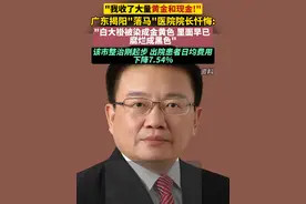 广东揭阳“落马”医院院长忏悔：我收了大量黄金和现金，白大褂被染成金黄色，里面早已腐烂成黑色，烂臭发霉。视频封面