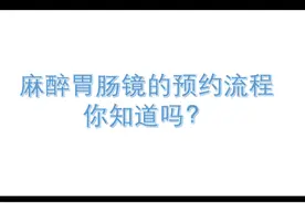 附一麻醉胃肠镜预约流程（视频版） 福建医科大学附属第一医院麻醉胃肠镜预约流程，你知道吗？