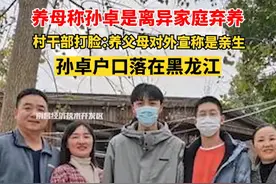 养母称因为孙卓是离异家庭弃养才收养的，村干部打脸：他们对外谎称是亲生的，并将孙卓户口落在黑龙江。#孙卓养母发声 #孙海洋称不想见儿子的养父母 视频封面