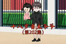 十八岁当太爷爷第202集 #沙雕动画 #原创动画 #原创视频 #都市视频封面