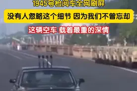 #1945号检阅车刷屏全网 阅兵的泪点竟然在这里，没有载人的1945号检阅车，承载着我们最重的深情，没有人忽略这个细节，因为我们不曾忘却。